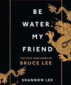 Water, My Friend: The True Teachings of Bruce Lee