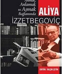 Anlamak ve Aşmak Bağlamında Aliya İzztebegoviç