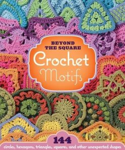 the Square Crochet Motifs: 144 circles, hexagons, triangles, squares, and other unexpected shapes