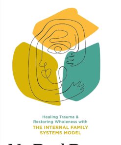 Bad Parts: Healing Trauma and Restoring Wholeness with the Internal Family Systems Model