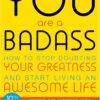 Are a Badass: How to Stop Doubting Your Greatness and Start Living an Awesome Life