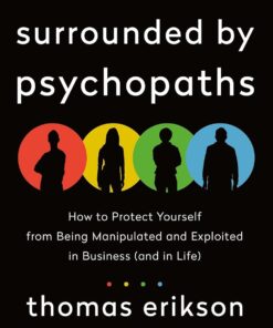 by Psychopaths: How to Protect Yourself from Being Manipulated and Exploited in Business (and in Life) [The Surrounded by Idiots Series]